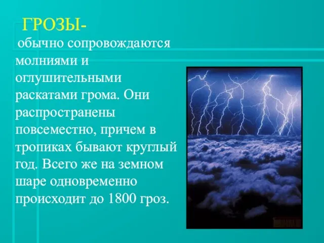 ГРОЗЫ- обычно сопровождаются молниями и оглушительными раскатами грома. Они распространены повсеместно, причем