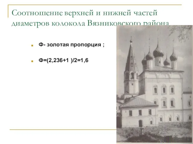 Соотношение верхней и нижней частей диаметров колокола Вязниковского района Ф- золотая пропорция ; Ф=(2,236+1 )/2=1,6