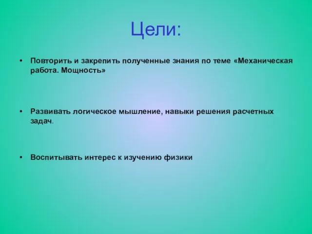 Цели: Повторить и закрепить полученные знания по теме «Механическая работа. Мощность» Развивать