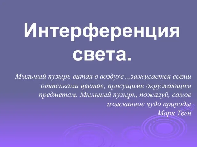 Интерференция света. Мыльный пузырь витая в воздухе…зажигается всеми оттенками цветов, присущими окружающим