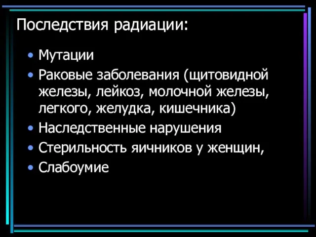 Последствия радиации: Мутации Раковые заболевания (щитовидной железы, лейкоз, молочной железы, легкого, желудка,