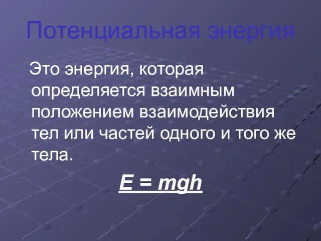 Потенциальная энергия Это энергия, которая определяется взаимным положением взаимодействия тел или частей