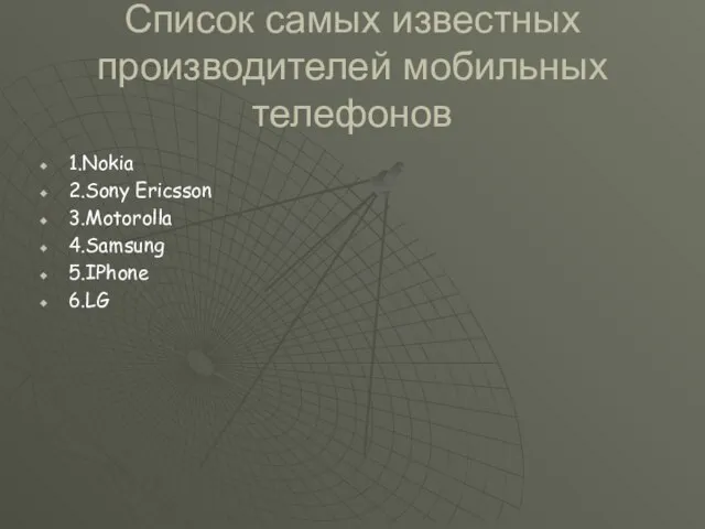 Список самых известных производителей мобильных телефонов 1.Nokia 2.Sony Ericsson 3.Motorolla 4.Samsung 5.IPhone 6.LG