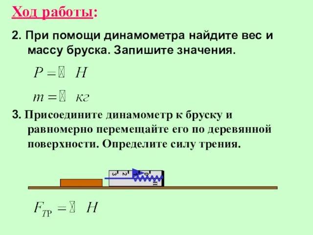 Ход работы: 2. При помощи динамометра найдите вес и массу бруска. Запишите