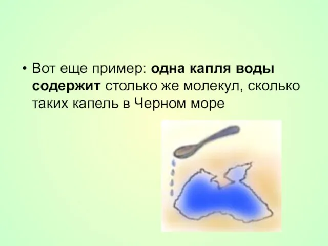 Вот еще пример: одна капля воды содержит столько же молекул, сколько таких капель в Черном море