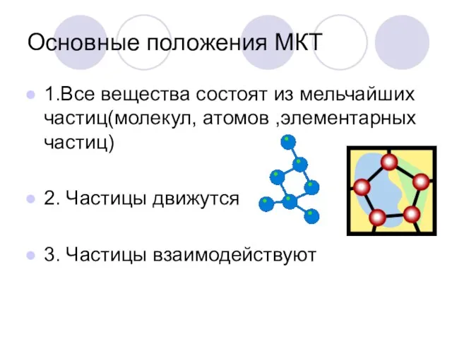 Основные положения МКТ 1.Все вещества состоят из мельчайших частиц(молекул, атомов ,элементарных частиц)