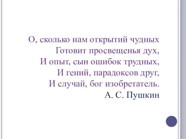 О, сколько нам открытий чудных Готовит просвещенья дух, И опыт, сын ошибок