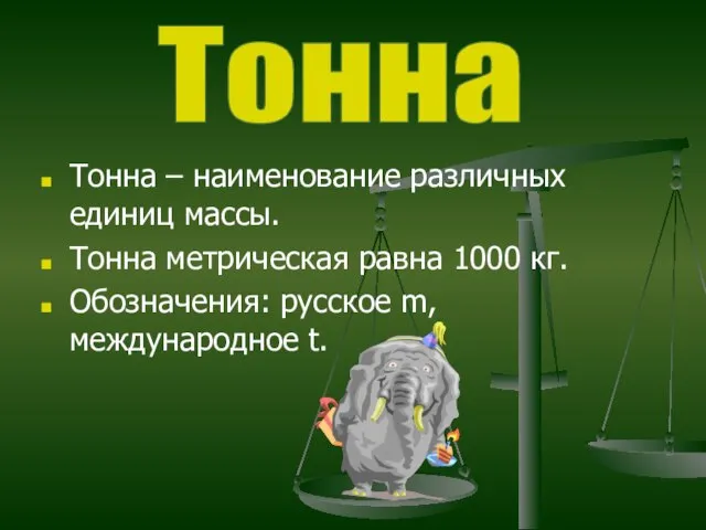 Тонна – наименование различных единиц массы. Тонна метрическая равна 1000 кг. Обозначения: