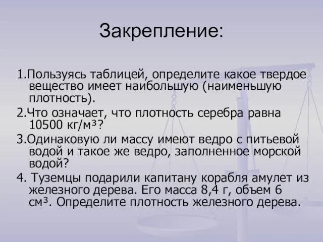 Закрепление: 1.Пользуясь таблицей, определите какое твердое вещество имеет наибольшую (наименьшую плотность). 2.Что