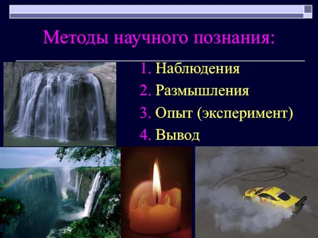 Методы научного познания: 1. Наблюдения 2. Размышления 3. Опыт (эксперимент) 4. Вывод