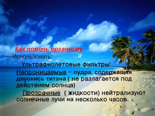 Как помочь организму Использовать: Ультрафиолетовые фильтры: Непроницаемые – пудра, содержащая двуокись титана