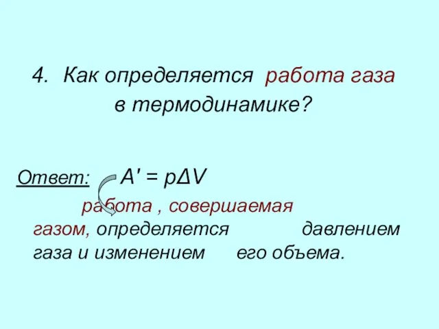 4. Как определяется работа газа в термодинамике? Ответ: A' = pΔV работа