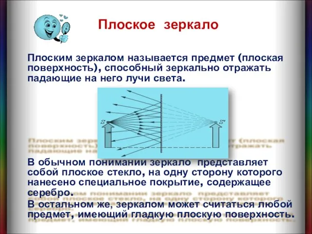 Плоским зеркалом называется предмет (плоская поверхность), способный зеркально отражать падающие на него