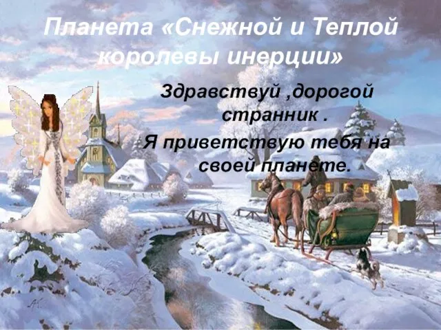 Планета «Снежной и Теплой королевы инерции» Здравствуй ,дорогой странник . Я приветствую тебя на своей планете.