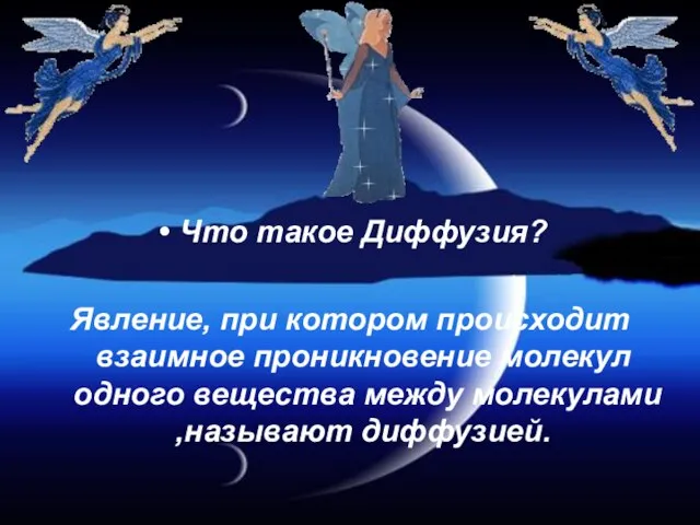 Что такое Диффузия? Явление, при котором происходит взаимное проникновение молекул одного вещества между молекулами ,называют диффузией.