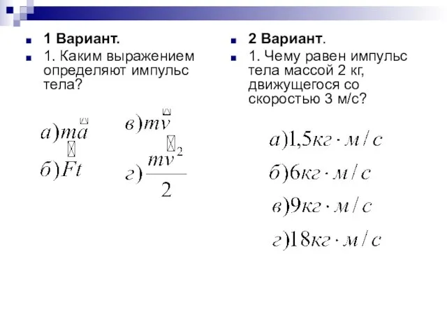 1 Вариант. 1. Каким выражением определяют импульс тела? 2 Вариант. 1. Чему