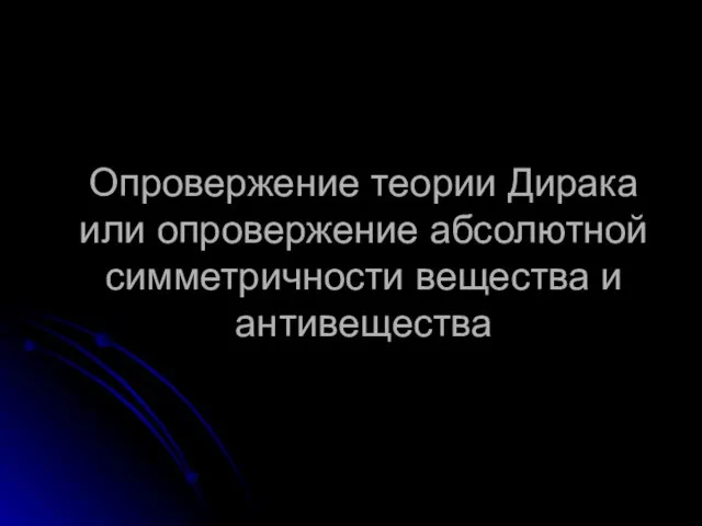 Опровержение теории Дирака или опровержение абсолютной симметричности вещества и антивещества