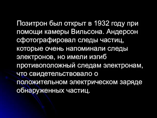 Позитрон был открыт в 1932 году при помощи камеры Вильсона. Андерсон сфотографировал