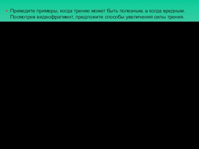 Приведите примеры, когда трение может быть полезным, а когда вредным. Посмотрев видеофрагмент,