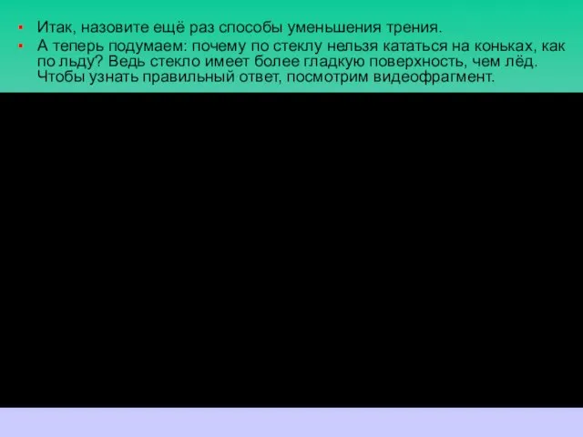 Итак, назовите ещё раз способы уменьшения трения. А теперь подумаем: почему по