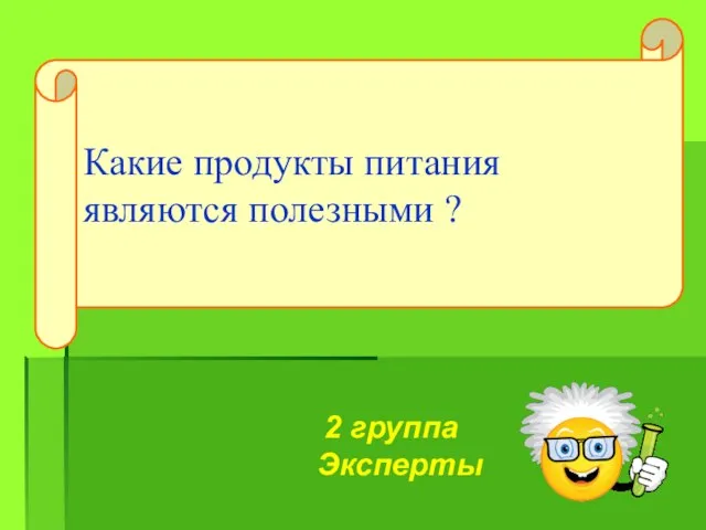 Какие продукты питания являются полезными ? 2 группа Эксперты