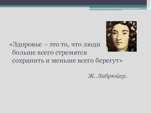 «Здоровье - это то, что люди больше всего стремятся сохранить и меньше всего берегут» Ж. Лабрюйер.