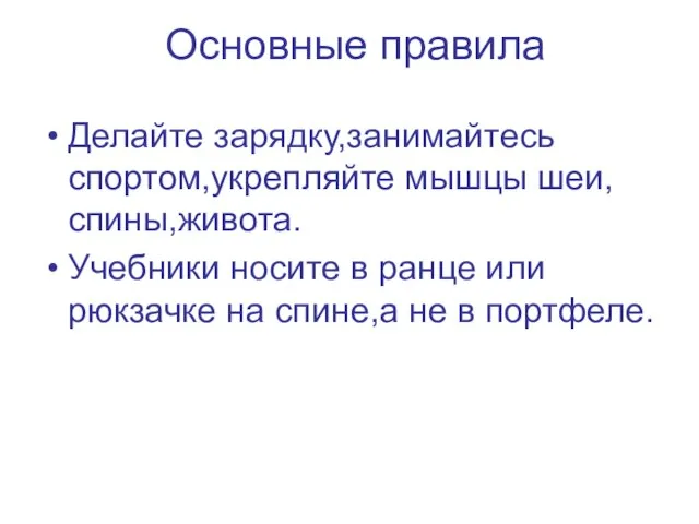 Основные правила Делайте зарядку,занимайтесь спортом,укрепляйте мышцы шеи,спины,живота. Учебники носите в ранце или