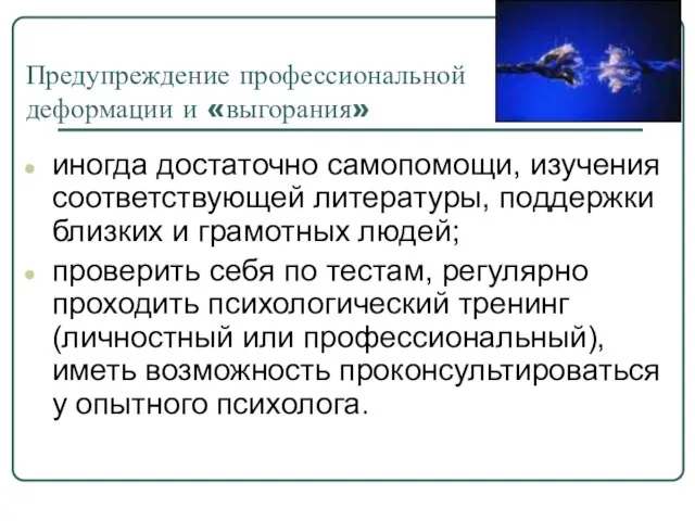 Предупреждение профессиональной деформации и «выгорания» иногда достаточно самопомощи, изучения соответствующей литературы, поддержки