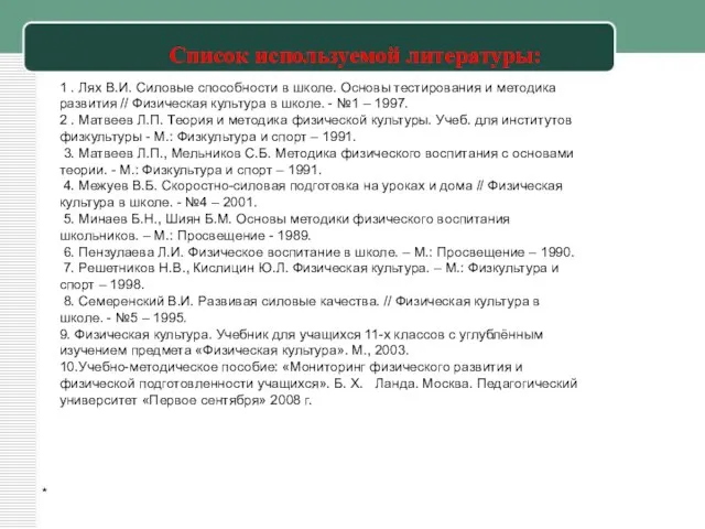 Список используемой литературы: * 1 . Лях В.И. Силовые способности в школе.