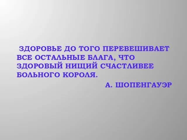 Здоровье до того перевешивает все остальные блага, что здоровый нищий счастливее больного короля. А. шопенгауэр