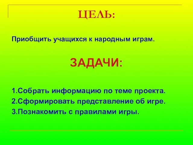 ЦЕЛЬ: Приобщить учащихся к народным играм. ЗАДАЧИ: 1.Собрать информацию по теме проекта.