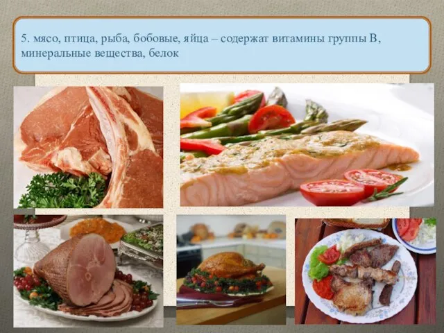 5. мясо, птица, рыба, бобовые, яйца – содержат витамины группы В, минеральные вещества, белок