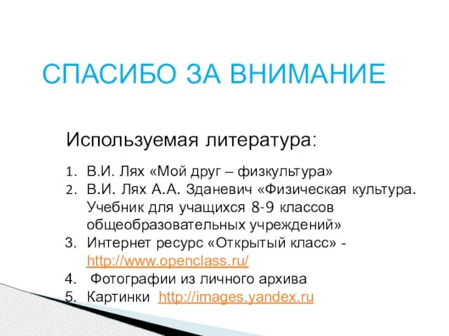 СПАСИБО ЗА ВНИМАНИЕ Используемая литература: В.И. Лях «Мой друг – физкультура» В.И.