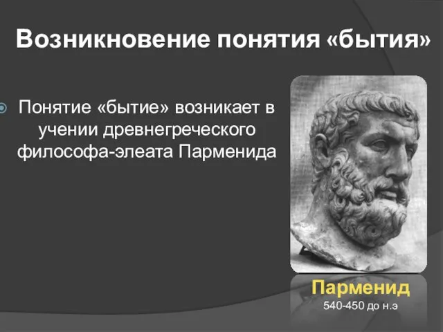 Возникновение понятия «бытия» Понятие «бытие» возникает в учении древнегреческого философа-элеата Парменида Парменид 540-450 до н.э