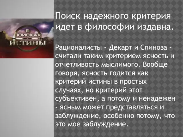 Поиск надежного критерия идет в философии издавна. Рационалисты - Декарт и Спиноза