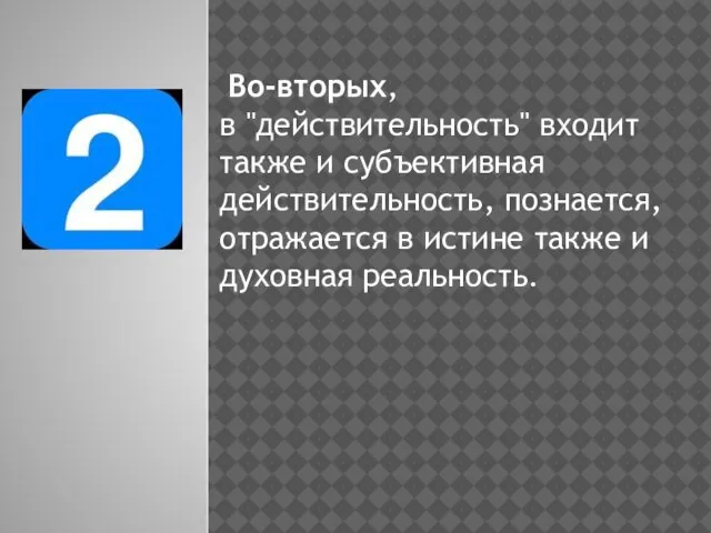 Во-вторых, в "действительность" входит также и субъективная действительность, познается, отражается в истине также и духовная реальность.