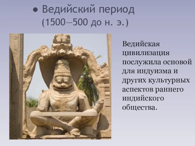 ● Ведийский период (1500—500 до н. э.) Ведийская цивилизация послужила основой для