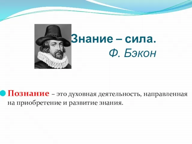 Познание – это духовная деятельность, направленная на приобретение и развитие знания. Знание – сила. Ф. Бэкон