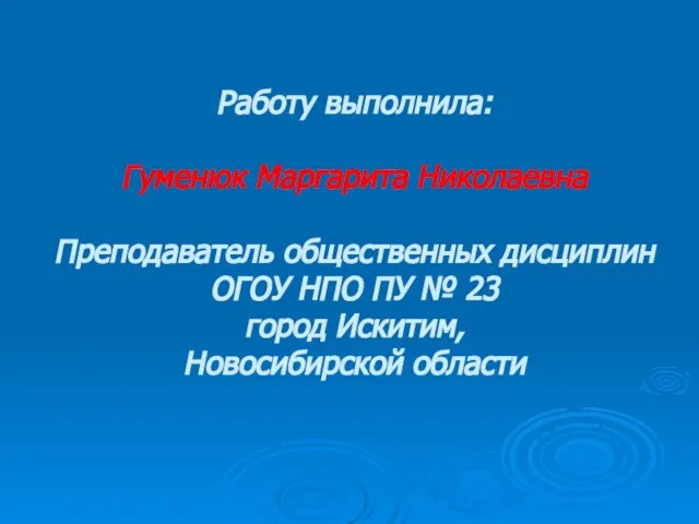 Работу выполнила: Гуменюк Маргарита Николаевна Преподаватель общественных дисциплин ОГОУ НПО ПУ №