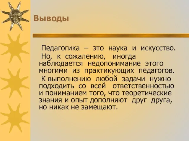 Выводы Педагогика – это наука и искусство. Но, к сожалению, иногда наблюдается