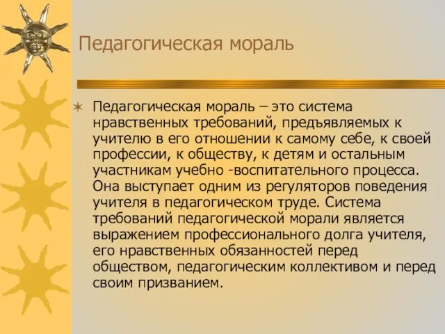 Педагогическая мораль Педагогическая мораль – это система нравственных требований, предъявляемых к учителю