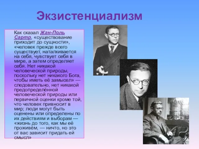 Экзистенциализм Как сказал Жан-Поль Сартр, «существование приходит до сущности», «человек прежде всего