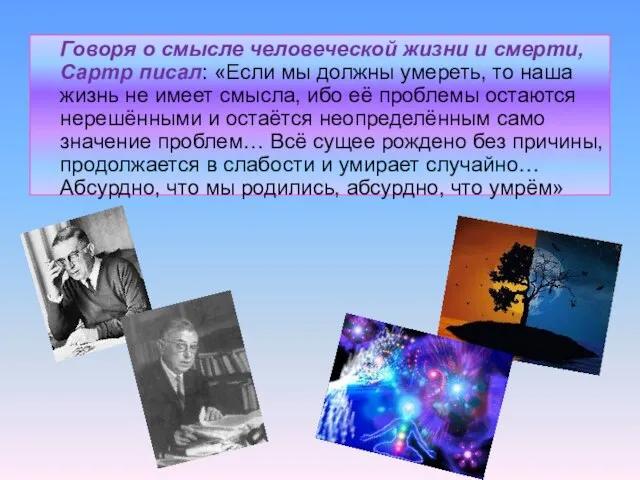 Говоря о смысле человеческой жизни и смерти, Сартр писал: «Если мы должны