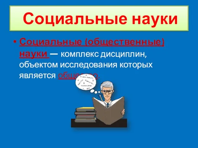 Социальные науки Социальные (общественные) науки — комплекс дисциплин, объектом исследования которых является общество.