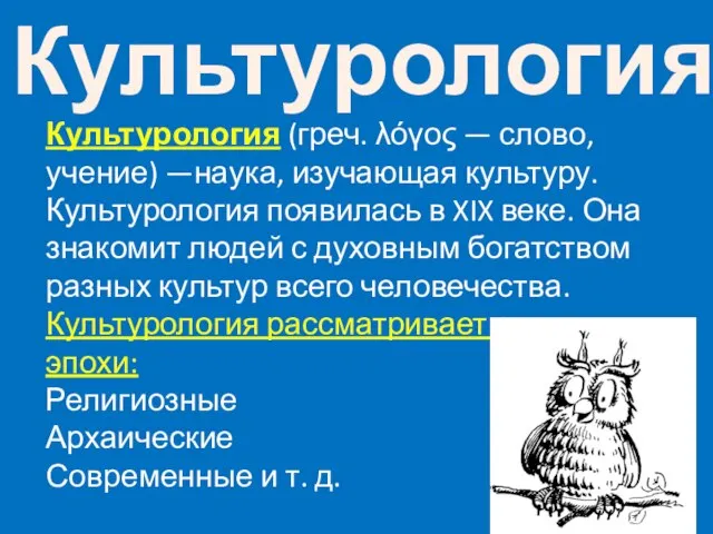 Культурология Культурология (греч. λόγος — слово, учение) —наука, изучающая культуру. Культурология появилась