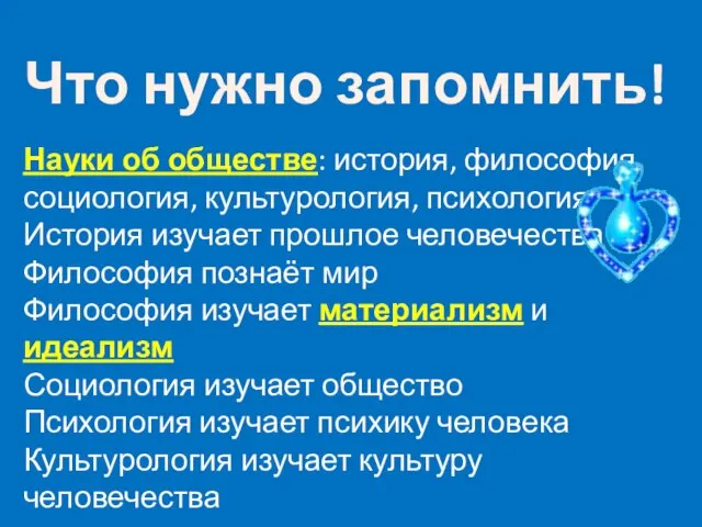 Что нужно запомнить! Науки об обществе: история, философия, социология, культурология, психология История