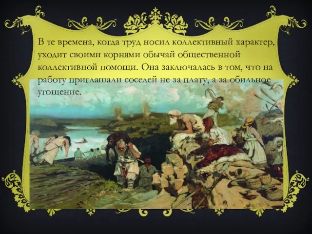 В те времена, когда труд носил коллективный характер, уходит своими корнями обычай