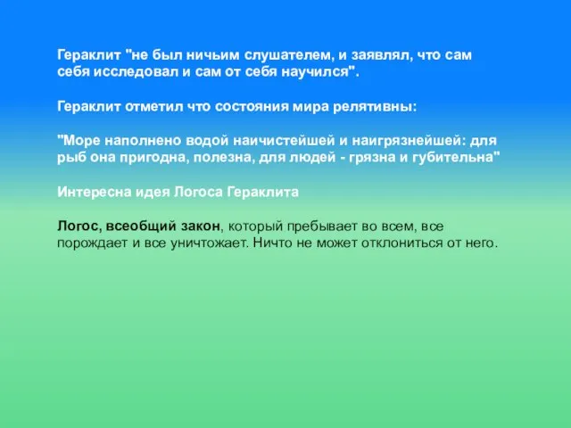 Гераклит "не был ничьим слушателем, и заявлял, что сам себя исследовал и