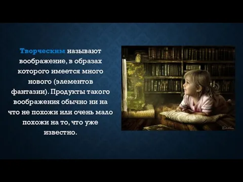 Творческим называют воображение, в образах которого имеется много нового (элементов фантазии). Продукты