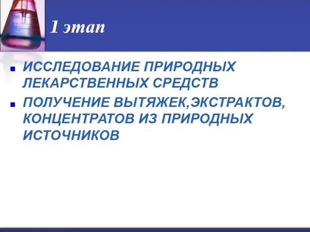 1 этап ИССЛЕДОВАНИЕ ПРИРОДНЫХ ЛЕКАРСТВЕННЫХ СРЕДСТВ ПОЛУЧЕНИЕ ВЫТЯЖЕК,ЭКСТРАКТОВ,КОНЦЕНТРАТОВ ИЗ ПРИРОДНЫХ ИСТОЧНИКОВ